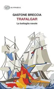 Gastone Breccia - Trafalgar. La battaglia navale