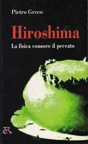 Pietro Greco - Hiroshima. La fisica conosce il peccato