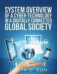 System Overview of Cyber-Technology in a Digitally Connected Global Society