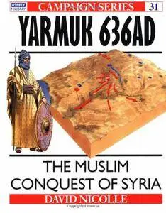 Yarmuk AD 636: The Muslim conquest of Syria (Osprey Campaign 31) (Repost)