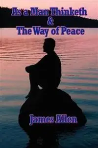 «As a Man Thinketh & The Way of Peace» by James Allen