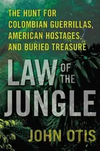 Law of the Jungle: The Hunt for Colombian Guerrillas, American Hostages, and Buried Treasure