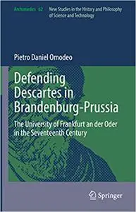 Defending Descartes in Brandenburg-Prussia: The University of Frankfurt an der Oder in the Seventeenth Century