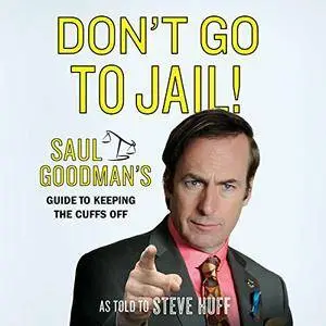 Don't Go to Jail!: Saul Goodman's Guide to Keeping the Cuffs Off [Audiobook]