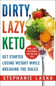 DIRTY, LAZY, KETO: Get Started Losing Weight While Breaking the Rules, Revised & Expanded Edition