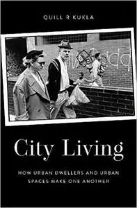 City Living: How Urban Spaces and Urban Dwellers Make One Another