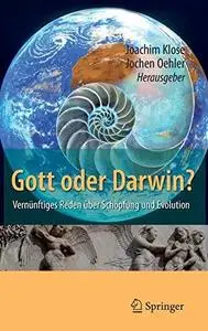 Gott oder Darwin?: Vernünftiges Reden über Schöpfung und Evolution