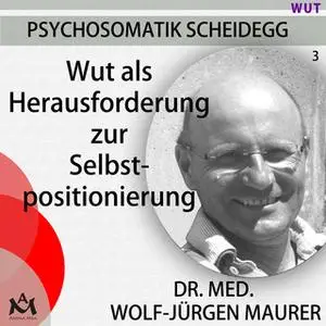 «Wut als Herausforderung zur Selbstpositionierung» by Dr. med. Wolf-Jürgen Maurer