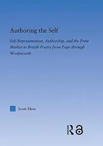 Authoring the Self: Self-Representation, Authorship and the Print Market (Literary Criticism and Cultural Theory)