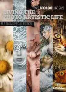 Living The Photo Artistic Life - June 2023 (Issue No. 100-Platinum Special Edition)