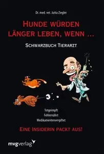 Hunde würden länger leben, wenn ... Schwarzbuch Tierarzt