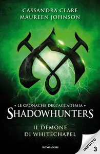 Cassandra Clare, Maureen Johnson - Le cronache dell'Accademia Shadowhunters vol.03. Il demone di Whitechape