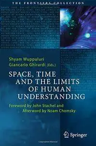 Space, Time and the Limits of Human Understanding (The Frontiers Collection)
