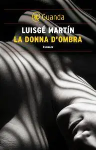 Luisgé Martín - La donna d'ombra