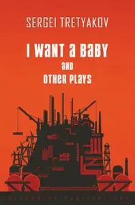 «I Want a Baby and Other Plays» by Sergei Tretyakov