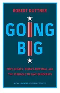 Going Big: FDR’s Legacy, Biden’s New Deal, and the Struggle to Save Democracy