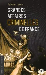 Sylvain Larue, "Grandes affaires criminelles de France"