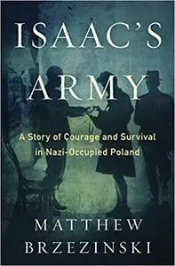 Isaac's Army: A Story of Courage and Survival in Nazi-Occupied Poland