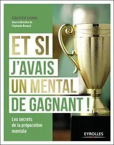 Et si j'avais un mental de gagnant ! : Les secrets de la préparation mentale