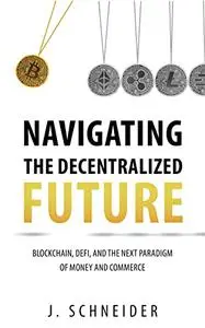 Navigating The Decentralized Future: Blockchain, DeFi, and the Next Paradigm of Money and Commerce
