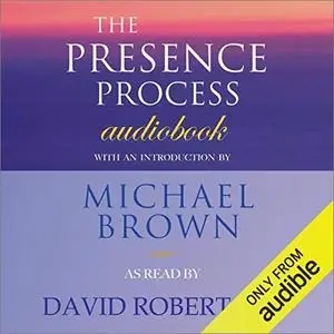 The Presence Process: A Journey into Present Moment Awareness [Audiobook]