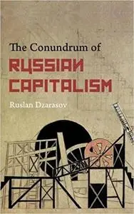 The Conundrum of Russian Capitalism: The Post-Soviet Economy in the World System