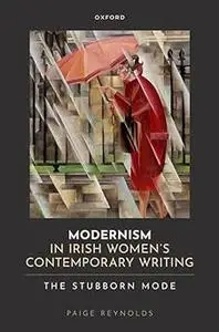 Modernism in Irish Women's Contemporary Writing: The Stubborn Mode