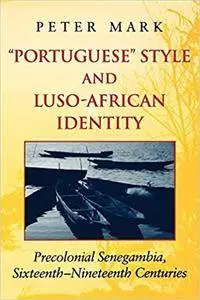 Portuguese Style and Luso-African Identity: Precolonial Senegambia, Sixteenth - Nineteenth Centuries
