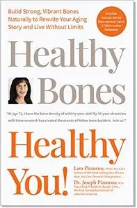Healthy Bones Healthy You! Build Strong, Vibrant Bones Naturally to Rewrite Your Aging Story and Live Without Limits