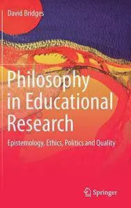 Philosophy in Educational Research: Epistemology, Ethics, Politics and Quality