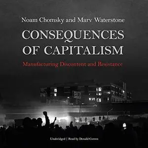 Consequences of Capitalism: Manufacturing Discontent and Resistance [Audiobook]