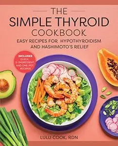 The Simple Thyroid Cookbook: Easy Recipes for Hypothyroidism and Hashimoto’s Relief Burst: Includes Quick, 5-Ingredient, and On