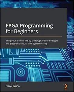 FPGA Programming for Beginners: Bring your ideas to life by creating hardware designs and electronic .. (Repost)