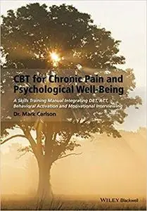 CBT for Chronic Pain and Psychological Well-Being: A Skills Training Manual Integrating DBT, ACT, Behavioral Activation