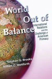 World Out of Balance: International Relations and the Challenge of American Primacy [Repost]