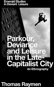 Parkour, Deviance and Leisure in the Late-Capitalist City : An Ethnography
