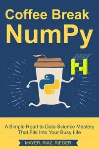 Coffee Break NumPy: A Simple Road to Data Science Mastery That Fits Into Your Busy Life