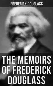 «FREDERICK DOUGLASS: Narrative of the Life of Frederick Douglass, an American Slave & My Bondage and My Freedom (2 Memoi