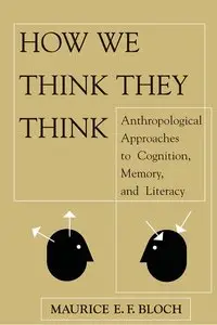 How We Think They Think: Anthropological Approaches To Cognition, Memory, And Literacy