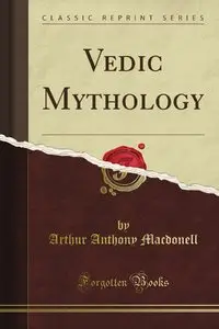 Vedic Mythology (Classic Reprint) by Arthur Anthony Macdonell
