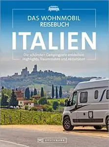 Das Wohnmobil Reisebuch Italien: Die schönsten Campingziele entdecken, Highlights, Traumrouten und Aktivitäten