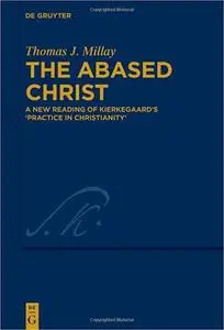 The Abased Christ: A New Reading of Kierkegaard’s 'Practice in Christianity'