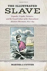 The Illustrated Slave: Empathy, Graphic Narrative, and the Visual Culture of the Transatlantic Abolition Movement, 1800-1852