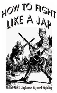 How to fight Like a Jap: World War II japanese Bayonet Fighting