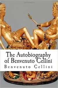 The Autobiography of Benvenuto Cellini