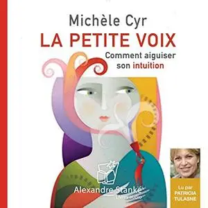 Michèle Cyr, "La petite voix: Comment aiguiser son intuition"