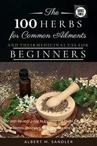 The 100 Herbs for Common Ailments and Their Medicinal Use for Beginners