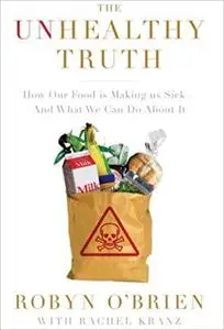 The Unhealthy Truth: How Our Food Is Making Us Sick - And What We Can Do About It