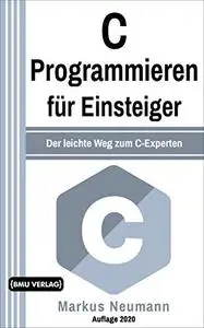 C Programmieren für Einsteiger: Der leichte Weg zum C-Experten