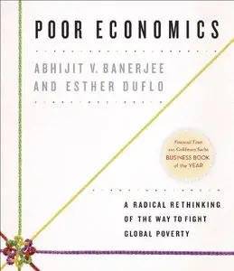 Poor Economics: A Radical Rethinking of the Way to Fight Global Poverty  (Audiobook)